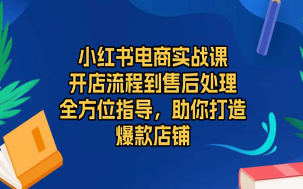 小红书电商实战课开店流程到售后处理全方位指导助你打造爆款店铺|一站式知识服务平台|多样资源|热门项目|详尽教程|学习交流|成功之门|HY资源库