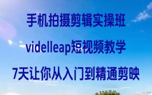 手机拍摄剪辑实操班剪映videoleap短视频教学7天让你从入门到精通|一站式知识服务平台|多样资源|热门项目|详尽教程|学习交流|成功之门|HY资源库