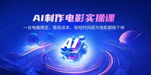 AI制作电影实操课 一台电脑搞定 低成本短时间成为电影超级个体|一站式知识服务平台|多样资源|热门项目|详尽教程|学习交流|成功之门|HY资源库