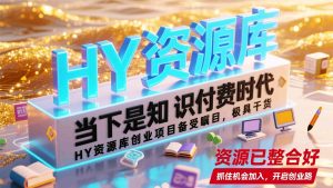 抢占知识经济红利! HY资源库海量VIP教程+一站式加盟,助你资源收益双丰收|一站式知识服务平台|多样资源|热门项目|详尽教程|学习交流|成功之门|HY资源库