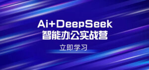 Ai+DeepSeek智能办公实战营：解锁AI写作、设计、PPT等高薪技能|一站式知识服务平台|多样资源|热门项目|详尽教程|学习交流|成功之门|HY资源库