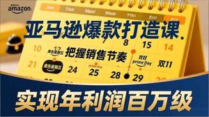 亚马逊爆款打造课,大促节点,全年规划,淡旺季打法,把握销售节奏,实现年利润百万级|一站式知识服务平台|多样资源|热门项目|详尽教程|学习交流|成功之门|HY资源库